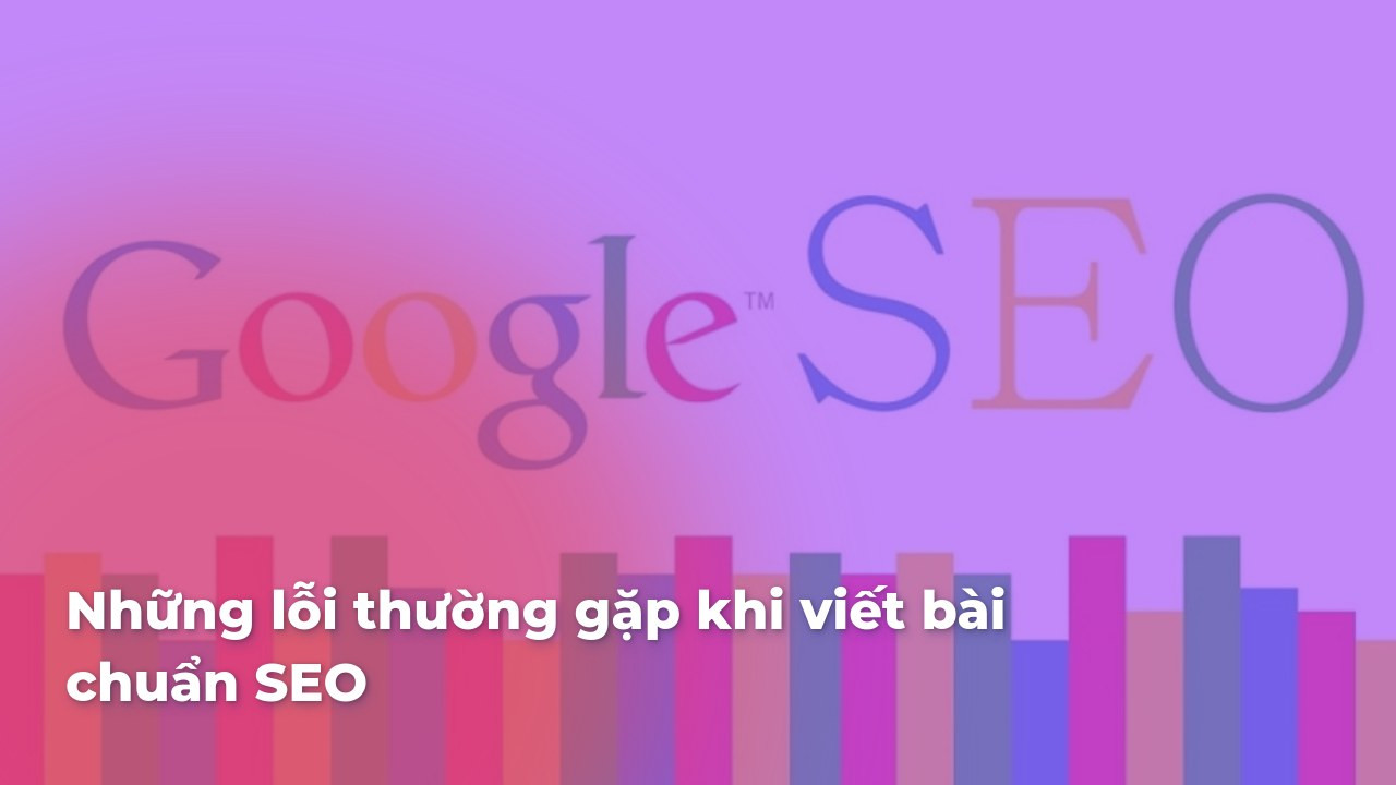 Những lỗi thường gặp khi viết bài chuẩn SEO